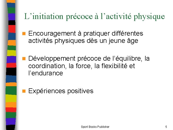 L’initiation précoce à l’activité physique n Encouragement à pratiquer différentes activités physiques dès un