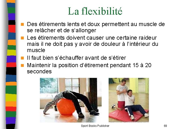 La flexibilité Des étirements lents et doux permettent au muscle de se relâcher et