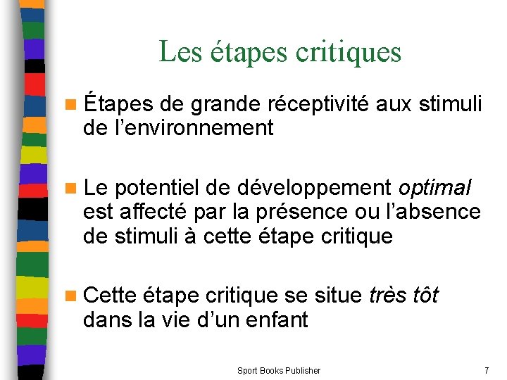 Les étapes critiques n Étapes de grande réceptivité aux stimuli de l’environnement n Le