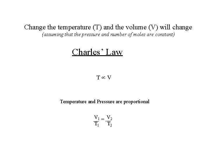 Change the temperature (T) and the volume (V) will change (assuming that the pressure