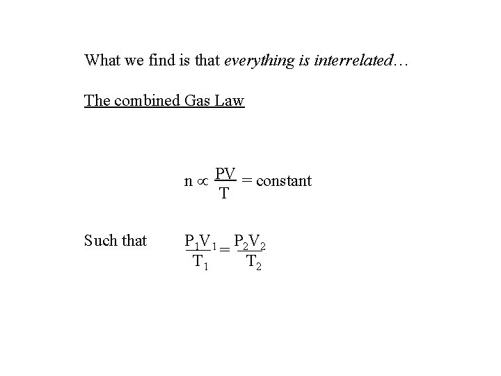 What we find is that everything is interrelated… The combined Gas Law n PV