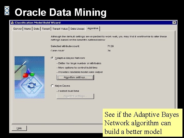Oracle Data Mining See if the Adaptive Bayes Network algorithm can build a better