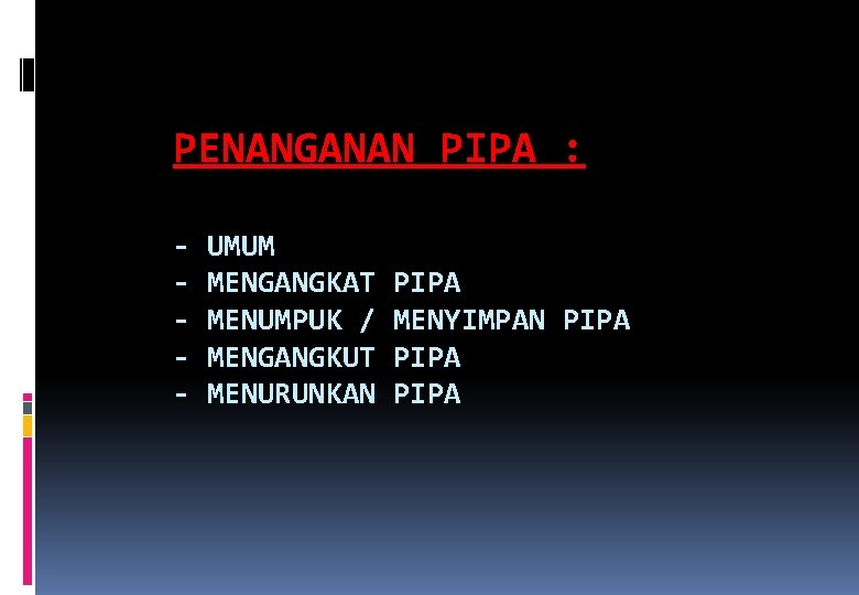 PENANGANAN PIPA : - UMUM MENGANGKAT MENUMPUK / MENGANGKUT MENURUNKAN PIPA MENYIMPAN PIPA 