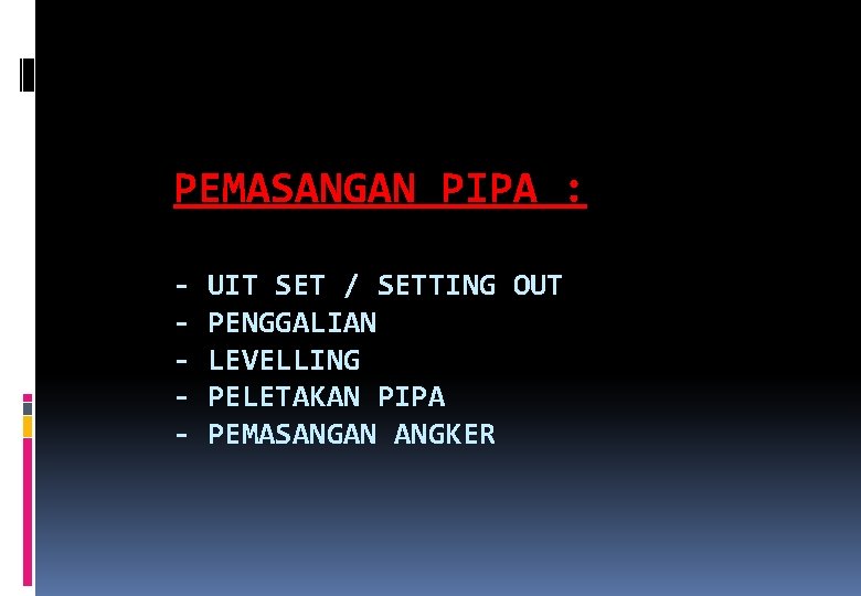 PEMASANGAN PIPA : - UIT SET / SETTING OUT PENGGALIAN LEVELLING PELETAKAN PIPA PEMASANGAN