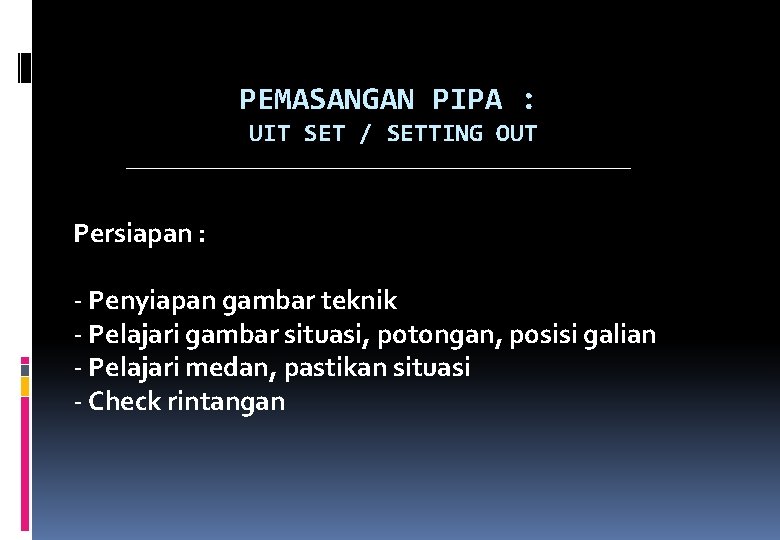 PEMASANGAN PIPA : UIT SET / SETTING OUT Persiapan : - Penyiapan gambar teknik