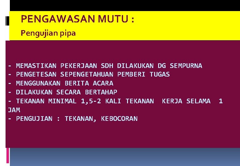 PENGAWASAN MUTU : Pengujian pipa - MEMASTIKAN PEKERJAAN SDH DILAKUKAN DG SEMPURNA - PENGETESAN