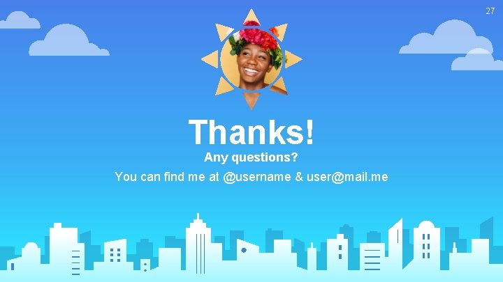 27 Thanks! Any questions? You can find me at @username & user@mail. me 