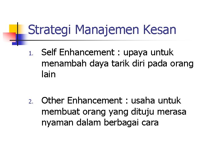 Strategi Manajemen Kesan 1. 2. Self Enhancement : upaya untuk menambah daya tarik diri