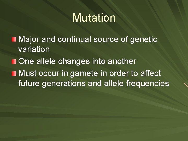 Mutation Major and continual source of genetic variation One allele changes into another Must