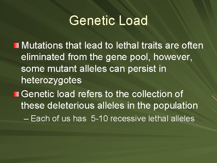 Genetic Load Mutations that lead to lethal traits are often eliminated from the gene