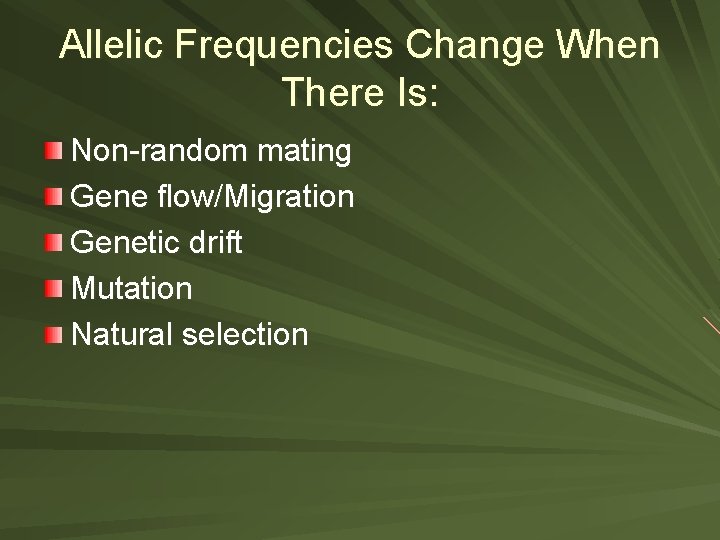 Allelic Frequencies Change When There Is: Non-random mating Gene flow/Migration Genetic drift Mutation Natural