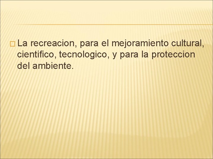 � La recreacion, para el mejoramiento cultural, cientifico, tecnologico, y para la proteccion del