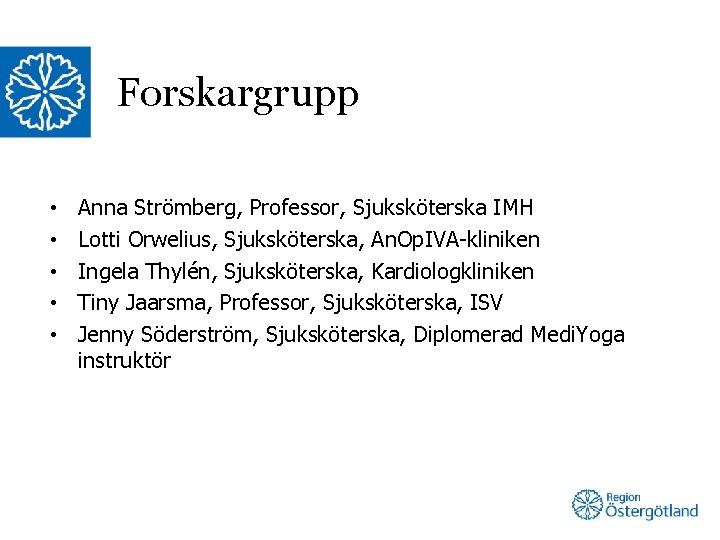 Forskargrupp • • • Anna Strömberg, Professor, Sjuksköterska IMH Lotti Orwelius, Sjuksköterska, An. Op.