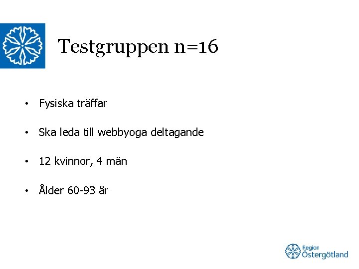 Testgruppen n=16 • Fysiska träffar • Ska leda till webbyoga deltagande • 12 kvinnor,