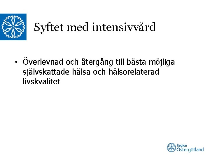 Syftet med intensivvård • Överlevnad och återgång till bästa möjliga självskattade hälsa och hälsorelaterad