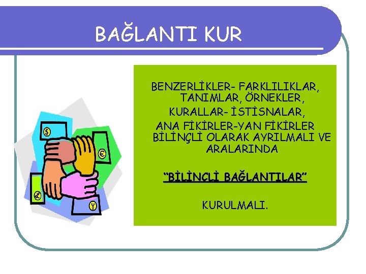 BAĞLANTI KUR BENZERLİKLER- FARKLILIKLAR, TANIMLAR, ÖRNEKLER, KURALLAR- İSTİSNALAR, ANA FİKİRLER-YAN FİKİRLER BİLİNÇLİ OLARAK AYRILMALI