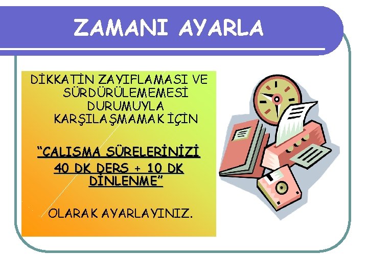 ZAMANI AYARLA DİKKATİN ZAYIFLAMASI VE SÜRDÜRÜLEMEMESİ DURUMUYLA KARŞILAŞMAMAK İÇİN “ÇALIŞMA SÜRELERİNİZİ 40 DK DERS