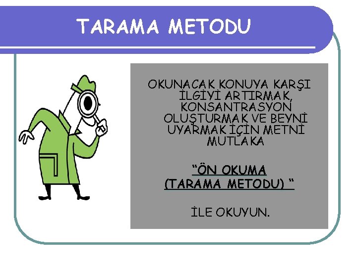 TARAMA METODU OKUNACAK KONUYA KARŞI İLGİYİ ARTIRMAK, KONSANTRASYON OLUŞTURMAK VE BEYNİ UYARMAK İÇİN METNİ