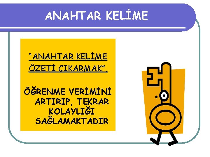 ANAHTAR KELİME “ANAHTAR KELİME ÖZETİ ÇIKARMAK”, ÖĞRENME VERİMİNİ ARTIRIP, TEKRAR KOLAYLIĞI SAĞLAMAKTADIR 