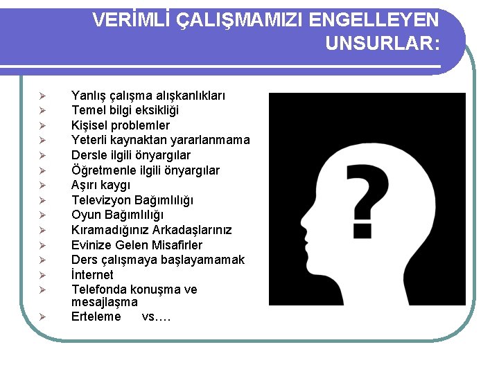 VERİMLİ ÇALIŞMAMIZI ENGELLEYEN UNSURLAR: Ø Ø Ø Ø Yanlış çalışma alışkanlıkları Temel bilgi eksikliği