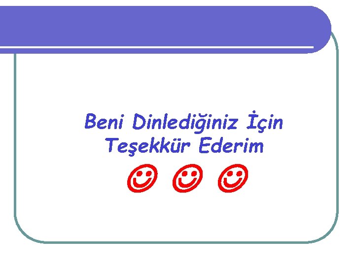 Beni Dinlediğiniz İçin Teşekkür Ederim 