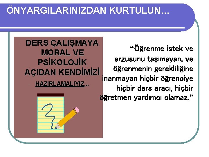 ÖNYARGILARINIZDAN KURTULUN… • DERS ÇALIŞMAYA MORAL VE PSİKOLOJİK AÇIDAN KENDİMİZİ • HAZIRLAMALIYIZ. . .