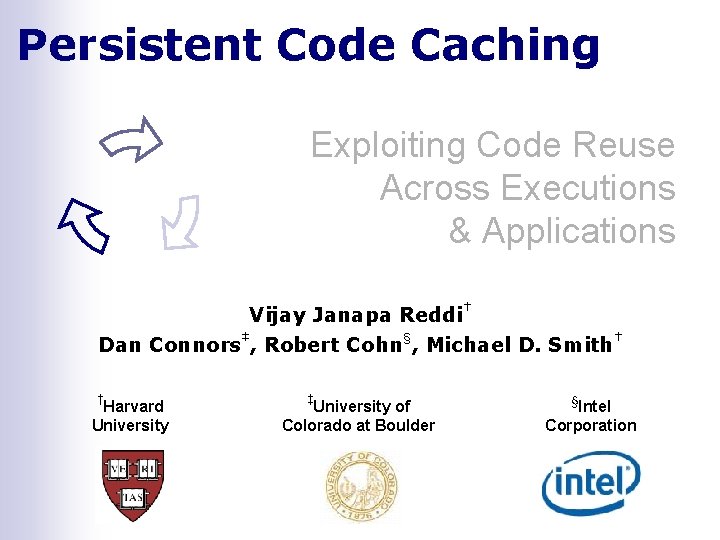 Persistent Code Caching Exploiting Code Reuse Across Executions & Applications Vijay Janapa Reddi† Dan