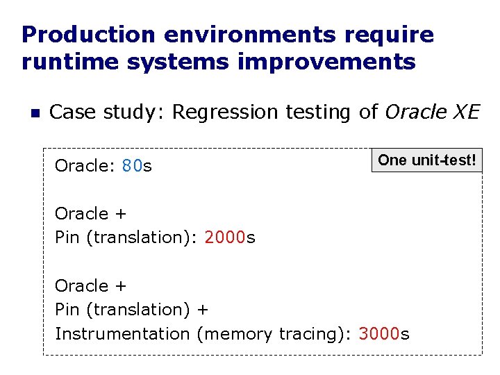 Production environments require runtime systems improvements n Case study: Regression testing of Oracle XE