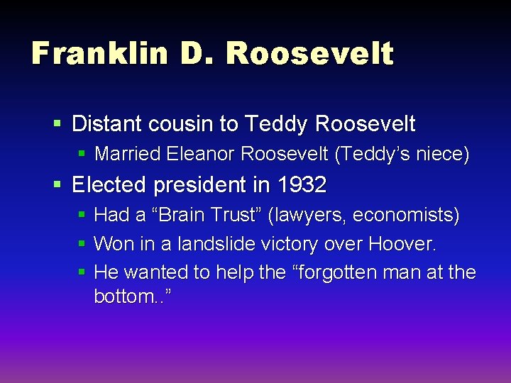 Franklin D. Roosevelt § Distant cousin to Teddy Roosevelt § Married Eleanor Roosevelt (Teddy’s