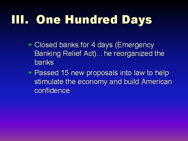 III. One Hundred Days § Closed banks for 4 days (Emergency Banking Relief Act)…he