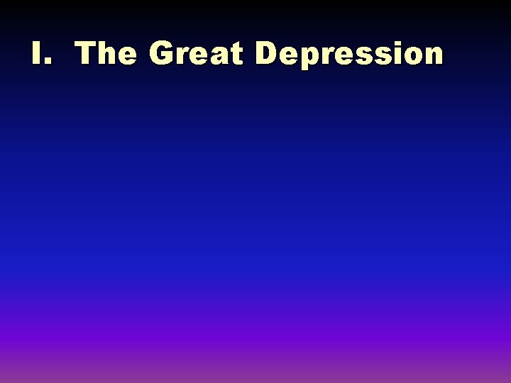 I. The Great Depression 