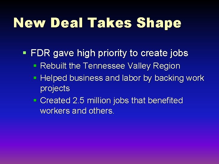 New Deal Takes Shape § FDR gave high priority to create jobs § Rebuilt
