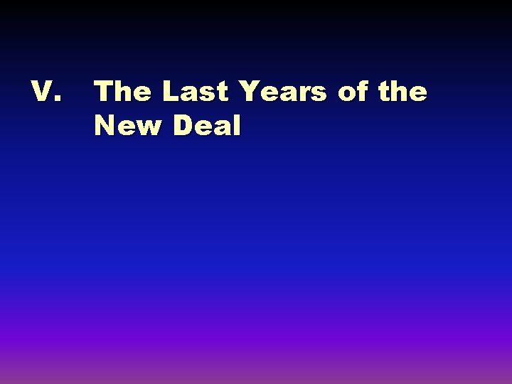 V. The Last Years of the New Deal 