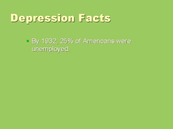 Depression Facts § By 1932, 25% of Americans were unemployed. 