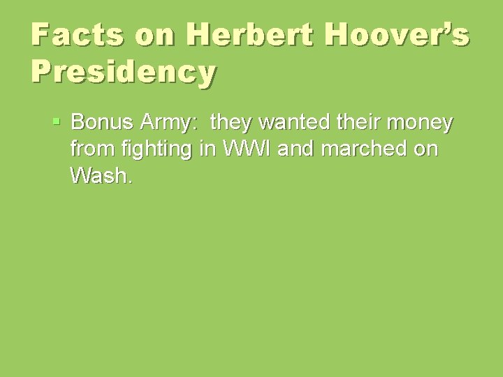 Facts on Herbert Hoover’s Presidency § Bonus Army: they wanted their money from fighting