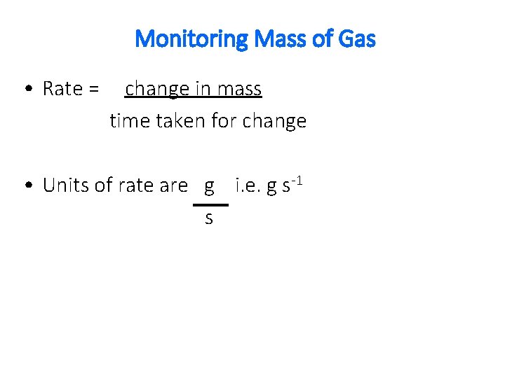 Monitoring Mass of Gas • Rate = change in mass time taken for change