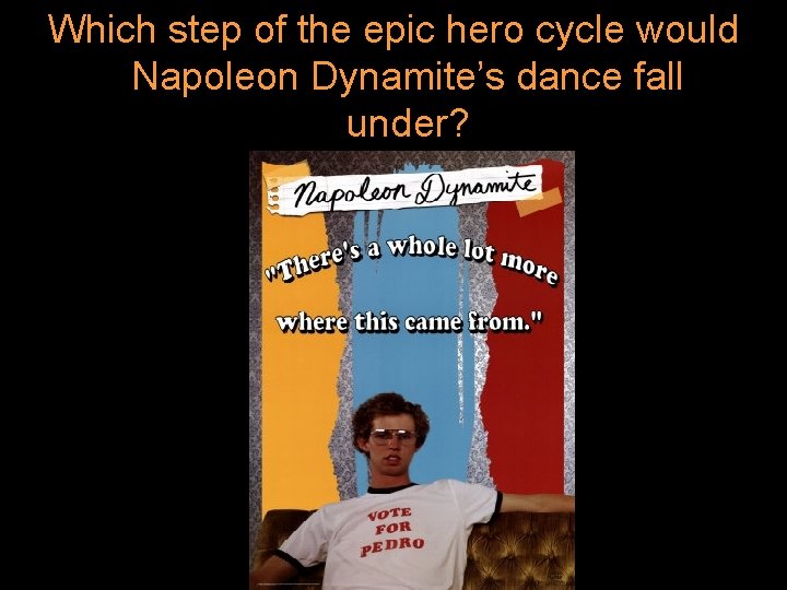 Which step of the epic hero cycle would Napoleon Dynamite’s dance fall under? 