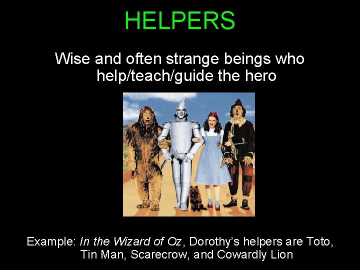 HELPERS Wise and often strange beings who help/teach/guide the hero Example: In the Wizard