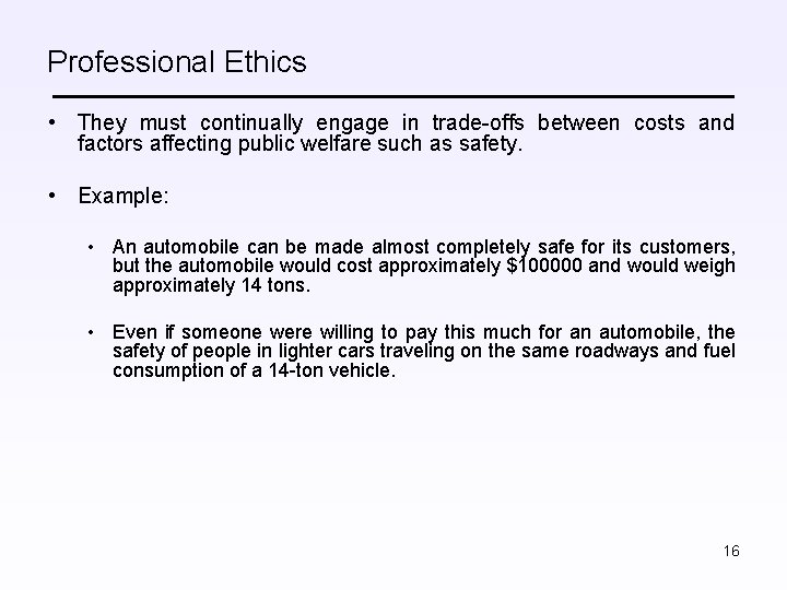 Professional Ethics • They must continually engage in trade-offs between costs and factors affecting