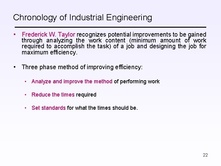 Chronology of Industrial Engineering • Frederick W. Taylor recognizes potential improvements to be gained