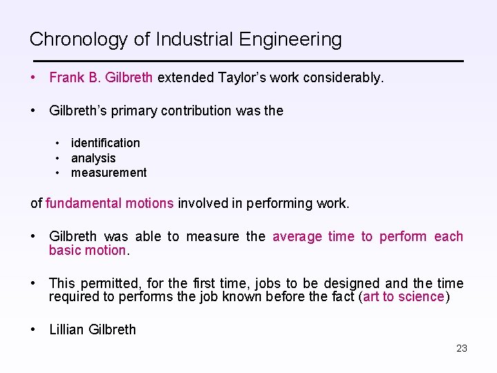 Chronology of Industrial Engineering • Frank B. Gilbreth extended Taylor’s work considerably. • Gilbreth’s