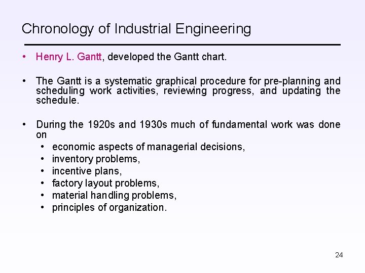Chronology of Industrial Engineering • Henry L. Gantt, developed the Gantt chart. • The