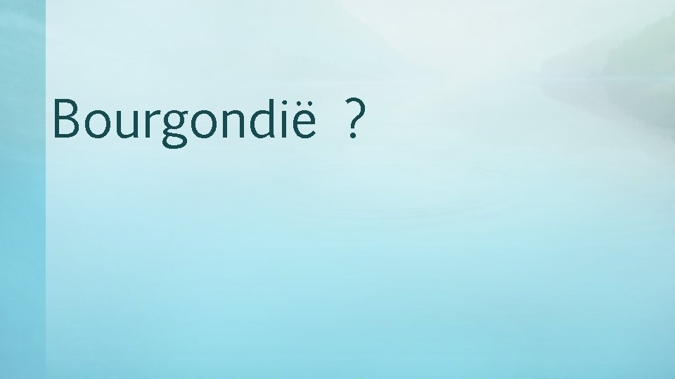 Bourgondië ? Bourgondië ?