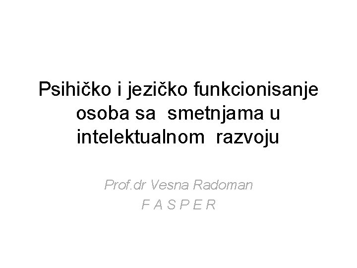Psihičko i jezičko funkcionisanje osoba sa smetnjama u intelektualnom razvoju Prof. dr Vesna Radoman