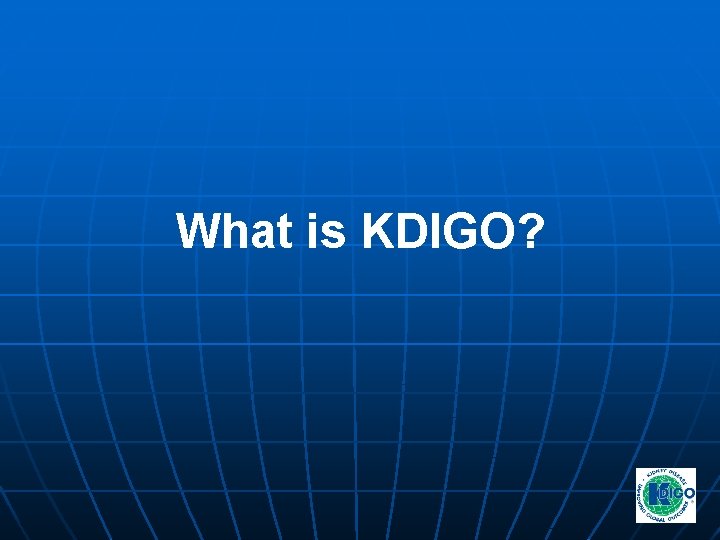 What is KDIGO? What is KDIGO?