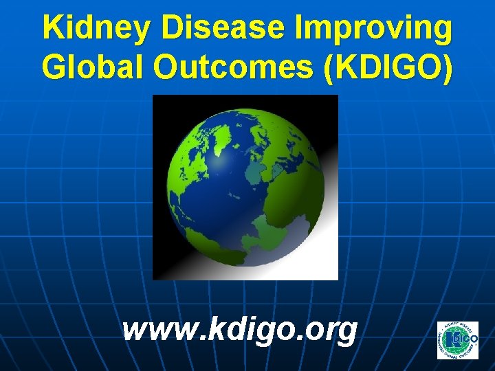 Kidney Disease Improving Global Outcomes (KDIGO) www. kdigo. org Kidney Disease Improving Global Outcomes (KDIGO) www. kdigo. org