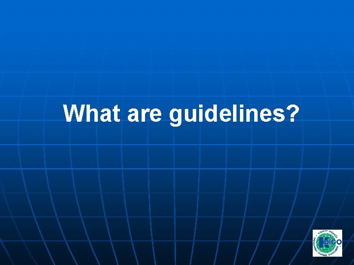 What are guidelines? What are guidelines?