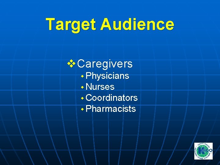 Target Audience v. Caregivers w Physicians w Nurses w Coordinators w Pharmacists Target Audience v. Caregivers w Physicians w Nurses w Coordinators w Pharmacists