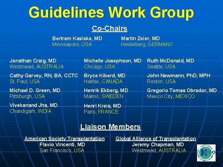 Guidelines Work Group Co-Chairs Bertram Kasiske, MD Minneapolis, USA Martin Zeier, MD Heidelberg, GERMANY Guidelines Work Group Co-Chairs Bertram Kasiske, MD Minneapolis, USA Martin Zeier, MD Heidelberg, GERMANY