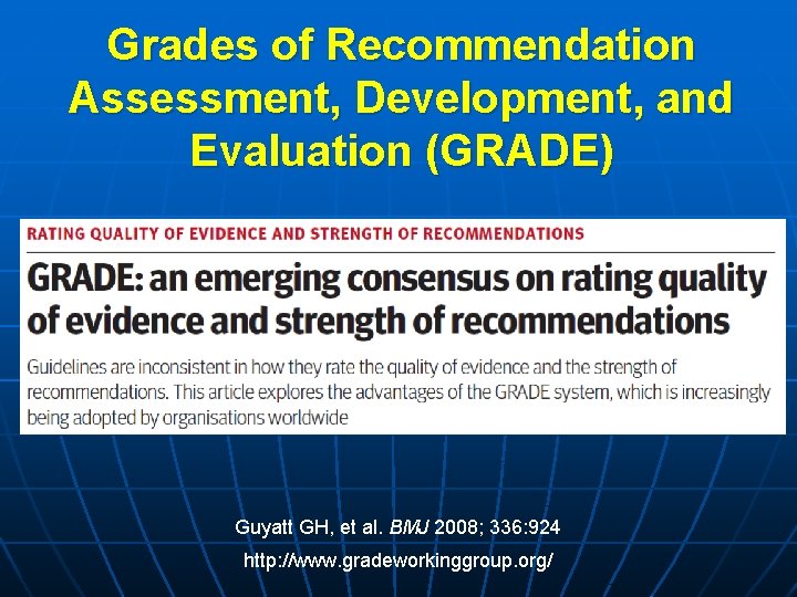 Grades of Recommendation Assessment, Development, and Evaluation (GRADE) Guyatt GH, et al. BMJ 2008; Grades of Recommendation Assessment, Development, and Evaluation (GRADE) Guyatt GH, et al. BMJ 2008;